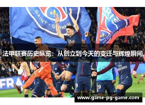 法甲联赛历史纵览:从创立到今天的变迁与辉煌瞬间 法甲联赛历史纵览:从创立到今天的变迁与辉煌瞬间
