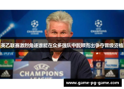 英乙联赛激烈角逐谁能在众多强队中脱颖而出争夺晋级资格 英乙联赛激烈角逐谁能在众多强队中脱颖而出争夺晋级资格