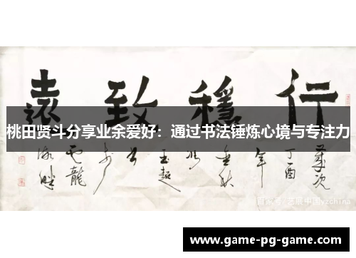 桃田贤斗分享业余爱好:通过书法锤炼心境与专注力 桃田贤斗分享业余爱好:通过书法锤炼心境与专注力