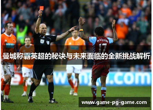 曼城称霸英超的秘诀与未来面临的全新挑战解析 曼城称霸英超的秘诀与未来面临的全新挑战解析