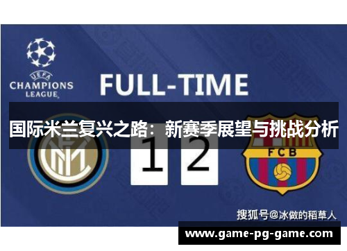 国际米兰复兴之路:新赛季展望与挑战分析 国际米兰复兴之路:新赛季展望与挑战分析