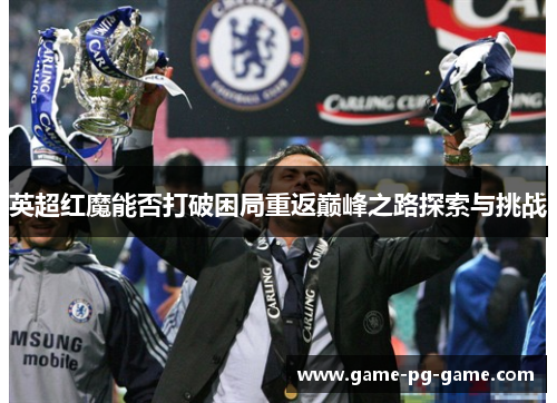 英超红魔能否打破困局重返巅峰之路探索与挑战 英超红魔能否打破困局重返巅峰之路探索与挑战
