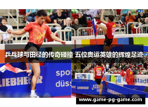 乒乓球与田径的传奇碰撞 五位奥运英雄的辉煌足迹