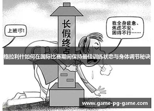 格拉利什如何在国际比赛期间保持最佳训练状态与身体调节秘诀