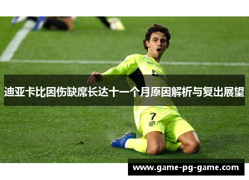 迪亚卡比因伤缺席长达十一个月原因解析与复出展望 迪亚卡比因伤缺席长达十一个月原因解析与复出展望