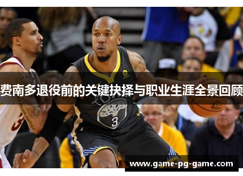 费南多退役前的关键抉择与职业生涯全景回顾 费南多退役前的关键抉择与职业生涯全景回顾