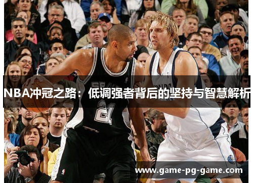 NBA冲冠之路:低调强者背后的坚持与智慧解析 NBA冲冠之路:低调强者背后的坚持与智慧解析