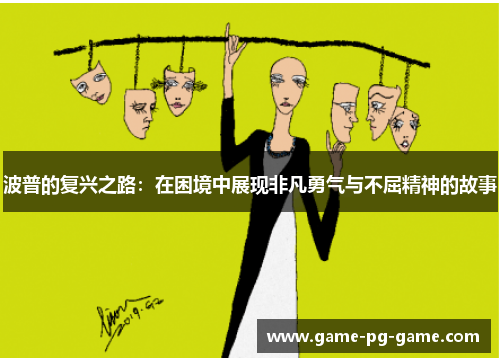 波普的复兴之路:在困境中展现非凡勇气与不屈精神的故事 波普的复兴之路:在困境中展现非凡勇气与不屈精神的故事