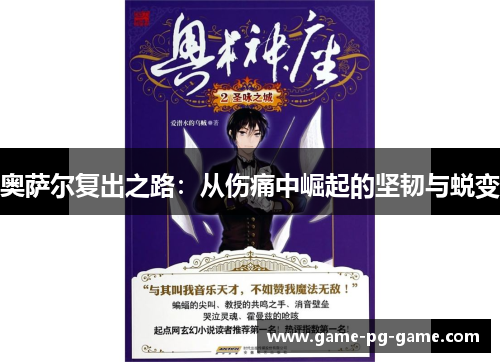 奥萨尔复出之路:从伤痛中崛起的坚韧与蜕变 奥萨尔复出之路:从伤痛中崛起的坚韧与蜕变