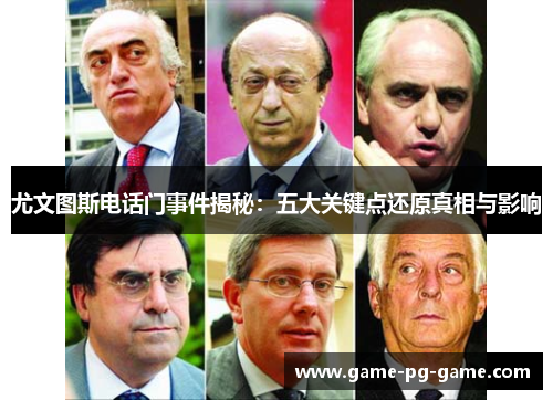 尤文图斯电话门事件揭秘:五大关键点还原真相与影响 尤文图斯电话门事件揭秘:五大关键点还原真相与影响