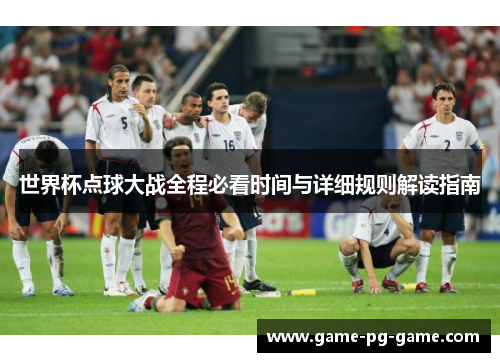 世界杯点球大战全程必看时间与详细规则解读指南