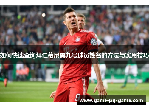 如何快速查询拜仁慕尼黑九号球员姓名的方法与实用技巧 如何快速查询拜仁慕尼黑九号球员姓名的方法与实用技巧