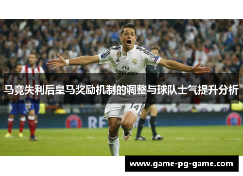 马竞失利后皇马奖励机制的调整与球队士气提升分析 马竞失利后皇马奖励机制的调整与球队士气提升分析