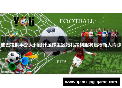 迪巴拉携手意大利设计足球主题婚礼策划服务赢得新人青睐