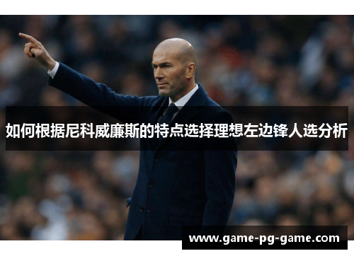 如何根据尼科威廉斯的特点选择理想左边锋人选分析