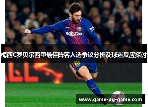 梅西C罗贝尔西甲最佳阵容入选争议分析及球迷反应探讨 梅西C罗贝尔西甲最佳阵容入选争议分析及球迷反应探讨