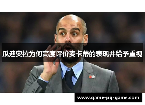 瓜迪奥拉为何高度评价麦卡蒂的表现并给予重视